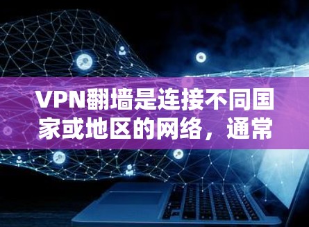VPN翻墙是连接不同国家或地区的网络，通常是通过翻墙实现的。以下是关于VPN翻墙的详细分析和步骤指南