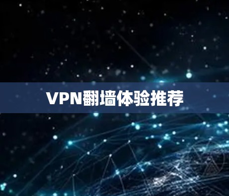 VPN翻墙体验推荐 VPN翻墙体验推荐