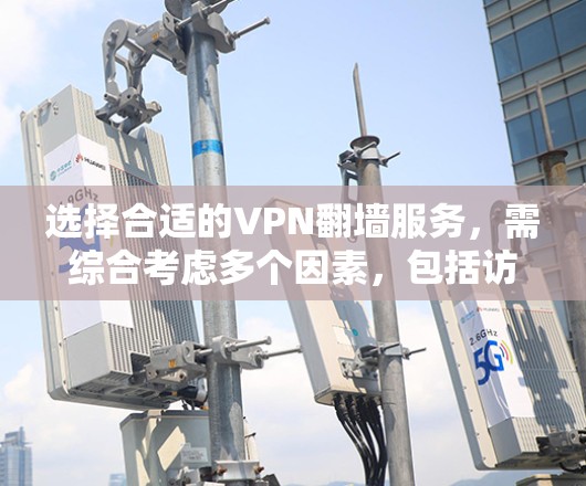 选择合适的VPN翻墙服务，需综合考虑多个因素，包括访问需求、网络情况、预算、安全性等。以下是一步步的指南