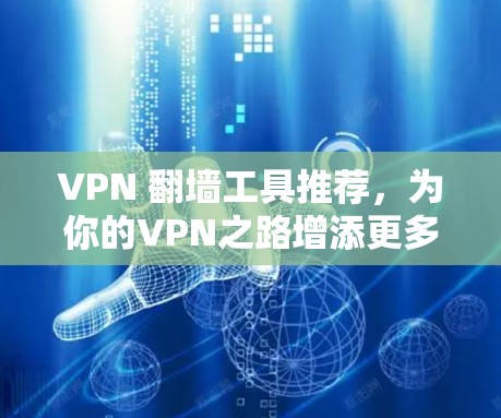 VPN 翻墙工具推荐，为你的VPN之路增添更多选择