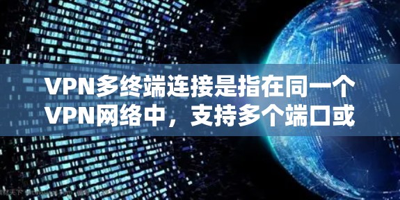 VPN多终端连接是指在同一个VPN网络中,支持多个端口或多个端点的连接。以下是关于如何实现和理解 VPN 多终端连接的详细步骤 VPN多终端连接是指在同一个VPN网络中,支持多个端口或多个端点的连接。以下是关于如何实现和理解 VPN 多终端连接的详细步骤
