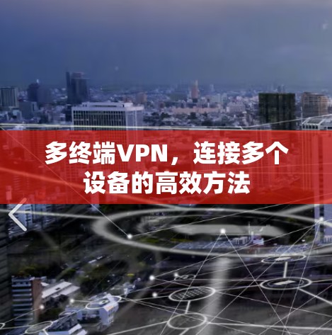 多终端VPN,连接多个设备的高效方法 多终端VPN,连接多个设备的高效方法