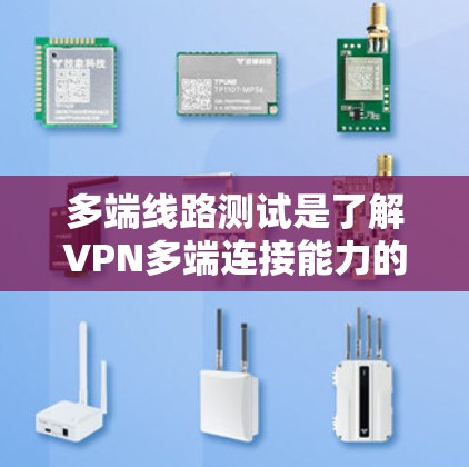 多端线路测试是了解VPN多端连接能力的重要步骤。以下是详细的步骤指南 多端线路测试是了解VPN多端连接能力的重要步骤。以下是详细的步骤指南