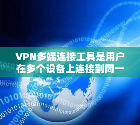 VPN多端连接工具是用户在多个设备上连接到同一个VPN服务器的工具,以方便在不同设备上使用VPN服务。以下是关于这些工具的详细说明 VPN多端连接工具是用户在多个设备上连接到同一个VPN服务器的工具,以方便在不同设备上使用VPN服务。以下是关于这些工具的详细说明