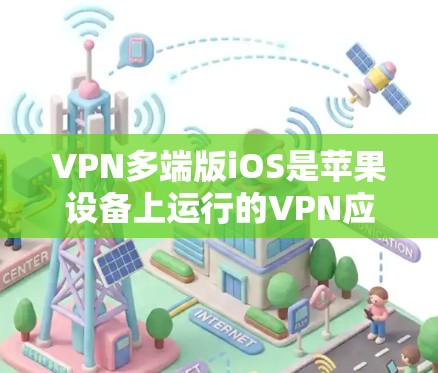 VPN多端版iOS是苹果设备上运行的VPN应用,支持在iPhone、iPad和Mac电脑上使用。以下是对该问题的详细解答 VPN多端版iOS是苹果设备上运行的VPN应用,支持在iPhone、iPad和Mac电脑上使用。以下是对该问题的详细解答