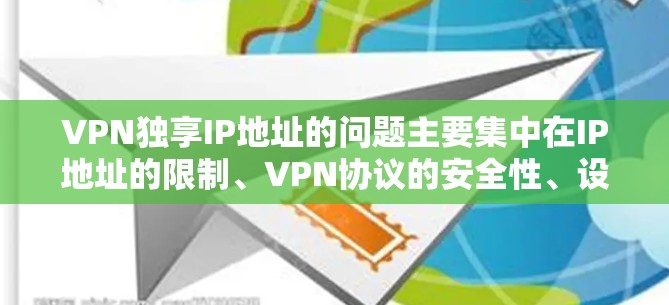 VPN独享IP地址的问题主要集中在IP地址的限制、VPN协议的安全性、设备和网络的兼容性等多方面。以下是一些解决方案 VPN独享IP地址的问题主要集中在IP地址的限制、VPN协议的安全性、设备和网络的兼容性等多方面。以下是一些解决方案