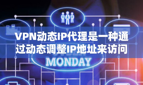 VPN动态IP代理是一种通过动态调整IP地址来访问不同VPN服务器的技术。这类代理可以帮助用户访问多个服务器,从而提高VPN的安全性和灵活性。以下是关于VPN动态IP代理的一些关键点和信息 VPN动态IP代理是一种通过动态调整IP地址来访问不同VPN服务器的技术。这类代理可以帮助用户访问多个服务器,从而提高VPN的安全性和灵活性。以下是关于VPN动态IP代理的一些关键点和信息