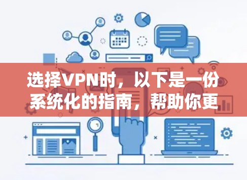 选择VPN时，以下是一份系统化的指南，帮助你更好地进行决策