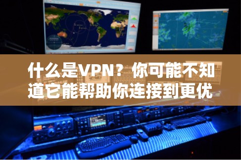 什么是VPN?你可能不知道它能帮助你连接到更优质、更安全的电视 什么是VPN?你可能不知道它能帮助你连接到更优质、更安全的电视