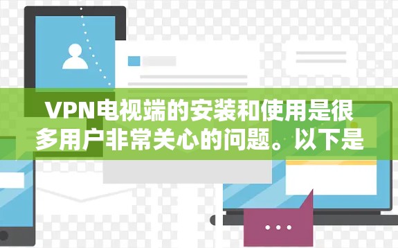VPN电视端的安装和使用是很多用户非常关心的问题。以下是一些基本的步骤和建议,帮助您顺利安装并使用VPN来访问电视网站 VPN电视端的安装和使用是很多用户非常关心的问题。以下是一些基本的步骤和建议,帮助您顺利安装并使用VPN来访问电视网站
