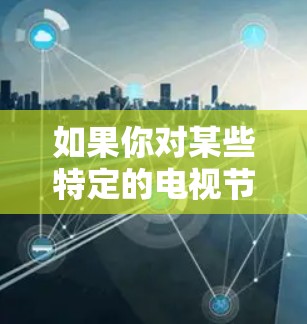 如果你对某些特定的电视节目感兴趣,可以尝试访问以下VPN网站,他们提供了许多适合VPN观众的选择 如果你对某些特定的电视节目感兴趣,可以尝试访问以下VPN网站,他们提供了许多适合VPN观众的选择