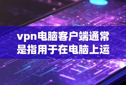 vpn电脑客户端通常是指用于在电脑上运行VPN服务的客户端软件。以下是一些关于如何使用 computers VPN 的步骤和注意事项 vpn电脑客户端通常是指用于在电脑上运行VPN服务的客户端软件。以下是一些关于如何使用 computers VPN 的步骤和注意事项