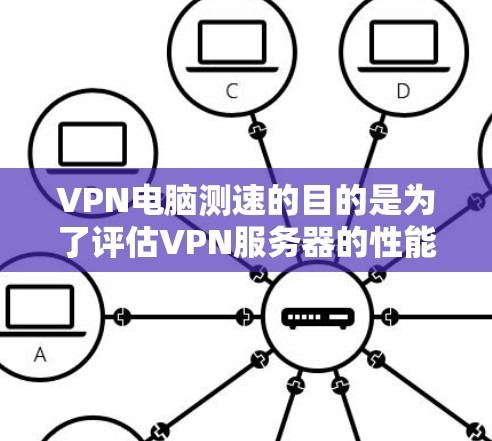 VPN电脑测速的目的是为了评估VPN服务器的性能和网络带宽。这可能对电脑的性能和网络稳定性产生潜在影响，因此需要谨慎处理。以下是详细的考虑因素和可能的解决办法