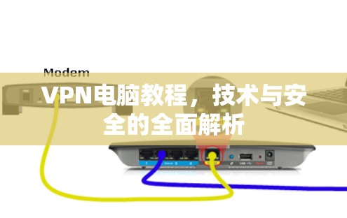 VPN电脑教程，技术与安全的全面解析