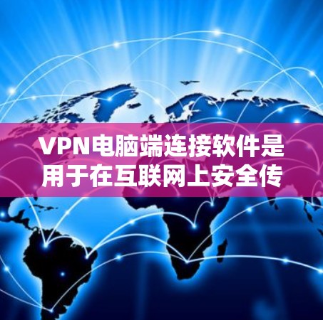 VPN电脑端连接软件是用于在互联网上安全传输数据的软件,主要包括加密加密VPN、非对称VPN、私有网络和对称VPN。以下是详细的步骤指南 VPN电脑端连接软件是用于在互联网上安全传输数据的软件,主要包括加密加密VPN、非对称VPN、私有网络和对称VPN。以下是详细的步骤指南