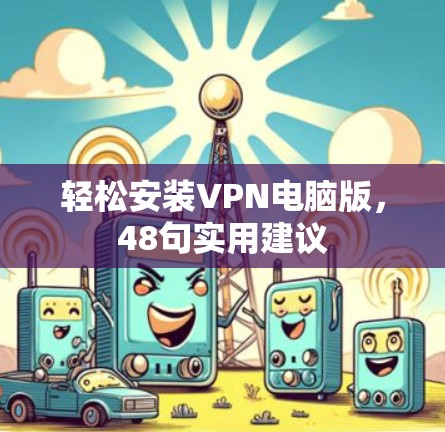 轻松安装VPN电脑版，48句实用建议