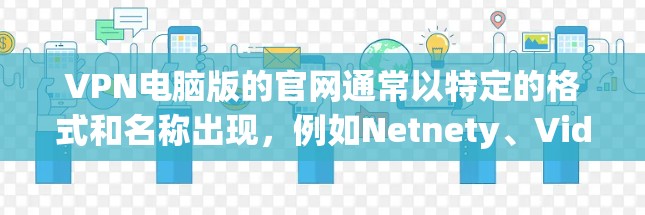 VPN电脑版的官网通常以特定的格式和名称出现,例如Netnety、Vidify、Codec等。以下是一个详细的步骤指南,帮助你找到和使用VPN电脑版 VPN电脑版的官网通常以特定的格式和名称出现,例如Netnety、Vidify、Codec等。以下是一个详细的步骤指南,帮助你找到和使用VPN电脑版