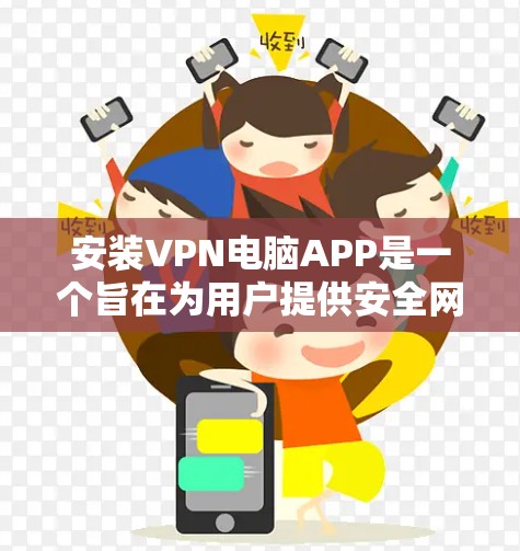 安装VPN电脑APP是一个旨在为用户提供安全网络环境的工具,通过加密数据传输来保护个人和机构的隐私和数据安全。以下是逐步的安装步骤和注意事项 安装VPN电脑APP是一个旨在为用户提供安全网络环境的工具,通过加密数据传输来保护个人和机构的隐私和数据安全。以下是逐步的安装步骤和注意事项
