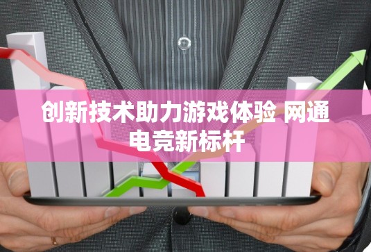 创新技术助力游戏体验 网通电竞新标杆