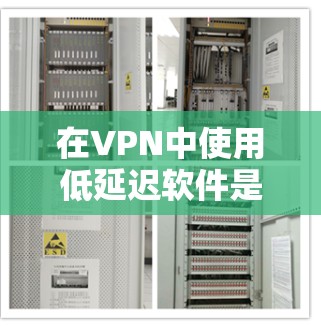 在VPN中使用低延迟软件是一个重要的步骤，因为延迟直接影响用户体验和安全性。以下是一步步的指南，帮助你找到合适的低延迟VPN软件