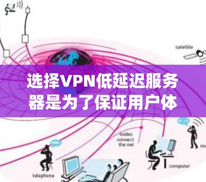 选择VPN低延迟服务器是为了保证用户体验的稳定性和延迟 acceptable。以下是一些推荐的服务器类型及其延迟情况,以及相关的配置方法 选择VPN低延迟服务器是为了保证用户体验的稳定性和延迟 acceptable。以下是一些推荐的服务器类型及其延迟情况,以及相关的配置方法