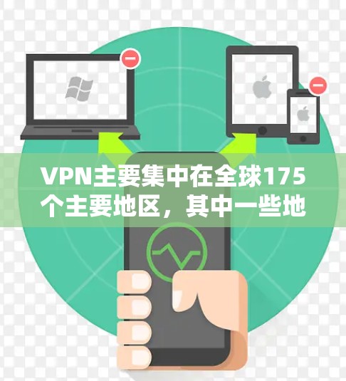 VPN主要集中在全球175个主要地区，其中一些地区服务器数量和排名较多，因此被称为VPN地区服务器排行。以下是几个主要地区服务器排行的示例