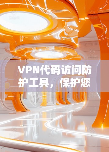 VPN代码访问防护工具，保护您的网络安全
