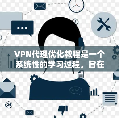 VPN代理优化教程是一个系统性的学习过程,旨在帮助用户高效地使用VPN代理来访问更广泛的网络。以下是一个分步的指南,供你参考 VPN代理优化教程是一个系统性的学习过程,旨在帮助用户高效地使用VPN代理来访问更广泛的网络。以下是一个分步的指南,供你参考