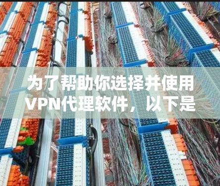 为了帮助你选择并使用VPN代理软件，以下是一个清晰的步骤指南
