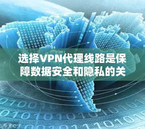 选择VPN代理线路是保障数据安全和隐私的关键步骤。以下是一步步的指导,帮助您高效选择和使用VPN代理线路 选择VPN代理线路是保障数据安全和隐私的关键步骤。以下是一步步的指导,帮助您高效选择和使用VPN代理线路
