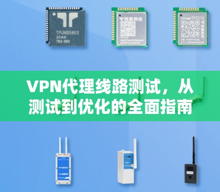 VPN代理线路测试，从测试到优化的全面指南