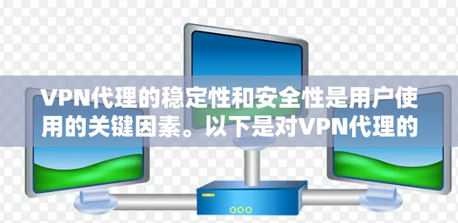 VPN代理的稳定性和安全性是用户使用的关键因素。以下是对VPN代理的详细分析和建议