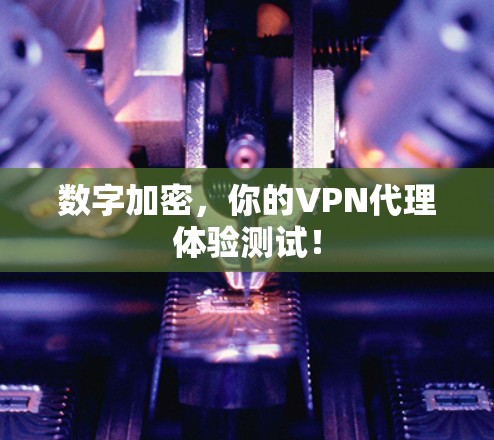 数字加密，你的VPN代理体验测试！