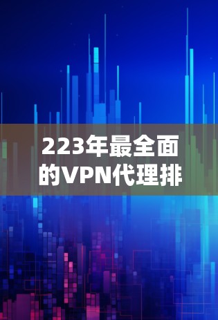 223年最全面的VPN代理排行榜,助您安全上网 223年最全面的VPN代理排行榜,助您安全上网