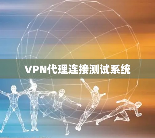 VPN代理连接测试系统 VPN代理连接测试系统