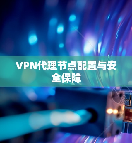 VPN代理节点配置与安全保障