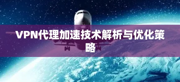 VPN代理加速技术解析与优化策略