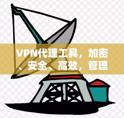 VPN代理工具，加密、安全、高效，管理你的网络流量