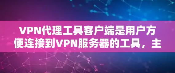 VPN代理工具客户端是用户方便连接到VPN服务器的工具，主要有以下几点信息