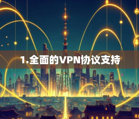 1.全面的VPN协议支持 1.全面的VPN协议支持