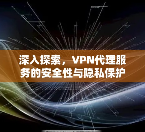 深入探索，VPN代理服务的安全性与隐私保护机制