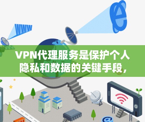 VPN代理服务是保护个人隐私和数据的关键手段，尤其是在加密和安全方面。以下是一个综合性的VPN代理服务方案，涵盖了隐私保护、安全性、选择代理、费用控制以及安全策略等方面