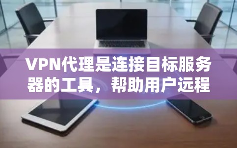 VPN代理是连接目标服务器的工具,帮助用户远程访问目标服务器。以下是设置VPN代理的详细步骤 VPN代理是连接目标服务器的工具,帮助用户远程访问目标服务器。以下是设置VPN代理的详细步骤