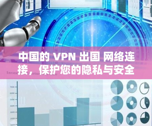 中国的 VPN 出国 网络连接，保护您的隐私与安全