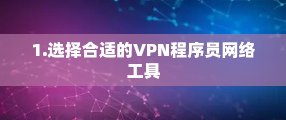 1.选择合适的VPN程序员网络工具 1.选择合适的VPN程序员网络工具