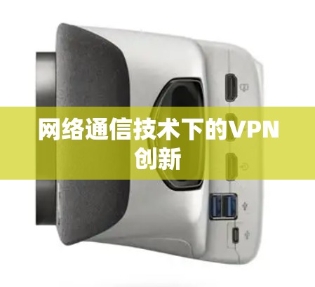 网络通信技术下的VPN创新 网络通信技术下的VPN创新