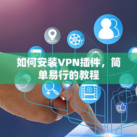 如何安装VPN插件，简单易行的教程