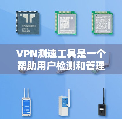 VPN测速工具是一个帮助用户检测和管理流量的工具,以下是关于最新的VPN测速工具的介绍 VPN测速工具是一个帮助用户检测和管理流量的工具,以下是关于最新的VPN测速工具的介绍