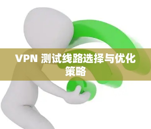 VPN 测试线路选择与优化策略