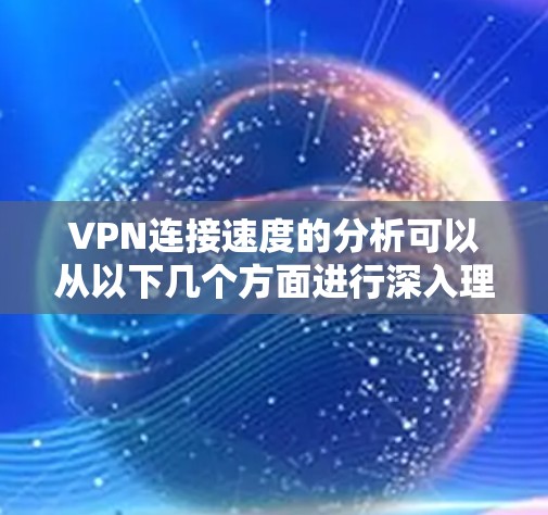 VPN连接速度的分析可以从以下几个方面进行深入理解